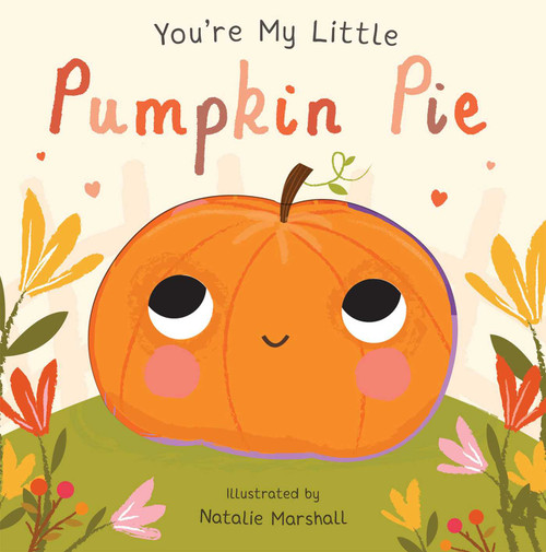 You're My Little Pumpkin Pie (Board Book for Babies and Toddlers 0-2 years old) by Nicola Edwards, Natalie Marshall, 9781684124343