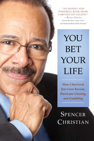 You Bet Your Life (How I Survived Jim Crow Racism, Hurricane Chasing, and Gambling) by Spencer Christian, 9781682616390