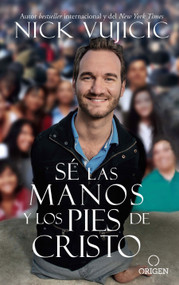 Sé las manos y los pies de Cristo: Comparte el amor de Dios con todos sus hijos / Be the Hands and Feet: Living Out God's Love for .. (Spanish Edition) by Nick Vujicic, 9781947783133