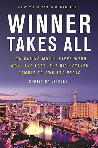 Winner Takes All (How Casino Mogul Steve Wynn Won-and Lost-the High Stakes Gamble to Own Las Vegas) by Christina Binkley, 9780316487924