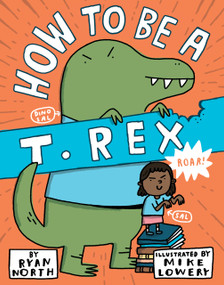 How to be a T. Rex by Ryan North, Mike Lowery, 9780399186240