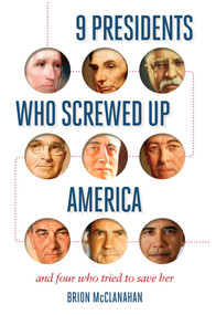 9 Presidents Who Screwed Up America (And Four Who Tried to Save Her) by Brion McClanahan, 9781621573753