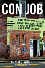 Con Job (How Democrats Gave Us Crime, Sanctuary Cities, Abortion Profiteering, and Racial Division) by Crystal Wright, 9781621574293