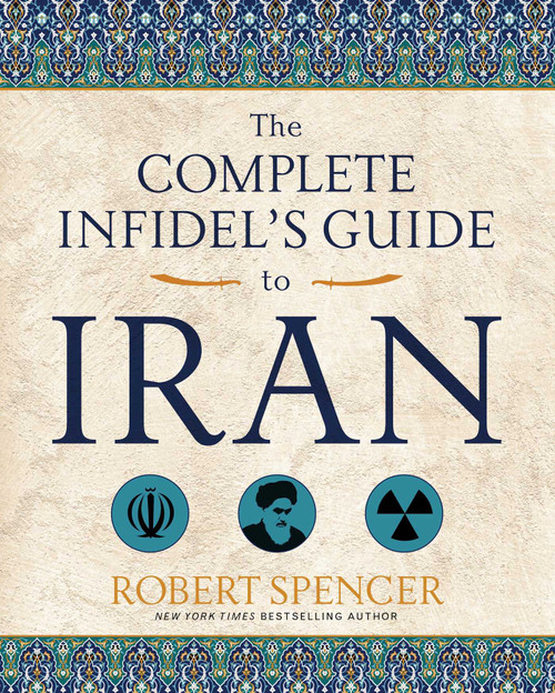 The Complete Infidel's Guide to Iran by Robert Spencer, 9781621575160