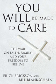 You Will Be Made to Care (The War on Faith, Family, and Your Freedom to Believe) by Erick Erickson, Bill Blankschaen, 9781621574743