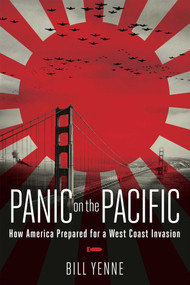 Panic on the Pacific (How America Prepared for the West Coast Invasion) by Bill Yenne, 9781621574972