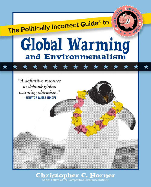 The Politically Incorrect Guide to Global Warming and Environmentalism by Christopher C. Horner, 9781596985018