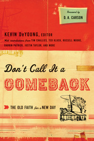 Don't Call It a Comeback (The Old Faith for a New Day) by Kevin DeYoung, D. A. Carson, Ted Kluck, Russell Moore, Tim Challies, Justin Taylor, Collin Hansen, Jonathan Leeman, Greg Gilbert, Owen Strachan, Thabiti M. Anyabwile, Denny Burk, Jay Harvey, David Mathis, Andrew David Naselli, Ben Peays, Eric C. Redmond, 9781433521690