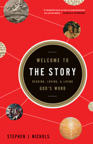 Welcome to the Story (Reading, Loving, and Living God's Word) by Stephen J. Nichols, 9781433522307