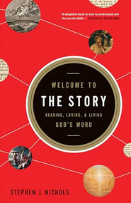 Welcome to the Story (Reading, Loving, and Living God's Word) by Stephen J. Nichols, 9781433522307