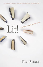 Lit! (A Christian Guide to Reading Books) by Tony Reinke, 9781433522260