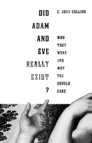 Did Adam and Eve Really Exist? (Who They Were and Why You Should Care) by C. John Collins, 9781433524257