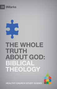 The Whole Truth About God (Biblical Theology) by Bobby Jamieson, 9781433525322
