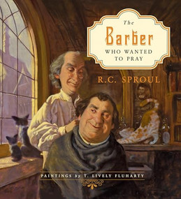 The Barber Who Wanted to Pray by R. C. Sproul, T. Lively Fluharty, 9781433527036