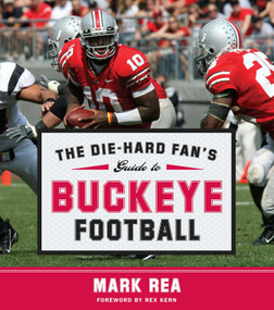 The Die-Hard Fan's Guide to Buckeye Football by Mark Rea, 9781596985735