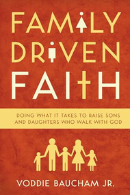 Family Driven Faith (Doing What It Takes to Raise Sons and Daughters Who Walk with God) by Voddie Baucham Jr., 9781433528125
