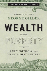Wealth and Poverty - New York Times Bestseller (A New Edition for the Twenty-First Century) by George Gilder, Steve Forbes, 9781596988095