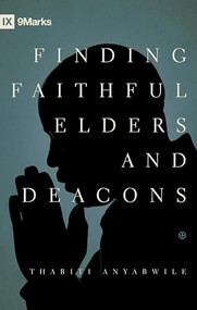 Finding Faithful Elders and Deacons by Thabiti M. Anyabwile, 9781433529924