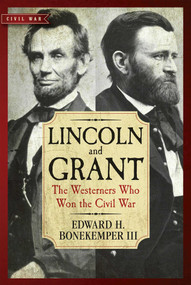 Lincoln and Grant (The Westerners Who Won the Civil War) by Edward H. Bonekemper, 9781621572855