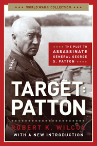 Target Patton (The Plot to Assassinate General George S. Patton) by Robert K. Wilcox, 9781621572916
