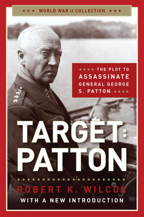 Target Patton (The Plot to Assassinate General George S. Patton) by Robert K. Wilcox, 9781621572916