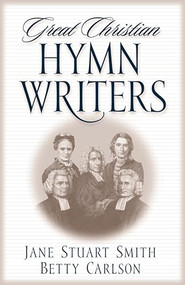Great Christian Hymn Writers by Jane Stuart Smith, Betty Carlson, Edith Schaeffer, 9780891079446