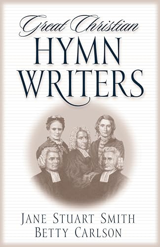 Great Christian Hymn Writers by Jane Stuart Smith, Betty Carlson, Edith Schaeffer, 9780891079446