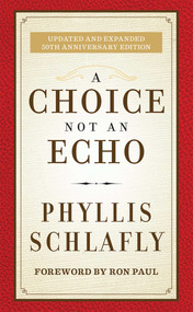 A Choice Not an Echo (Updated and Expanded 50th Anniversary Edition) by Phyllis Schlafly, Ron Paul, 9781621573159