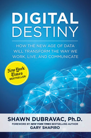 Digital Destiny (How the New Age of Data Will Transform the Way We Work, Live, and Communicate) by Shawn DuBravac, Gary Shapiro, 9781621573739