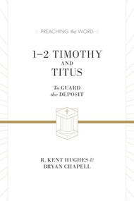 1-2 Timothy and Titus (To Guard the Deposit) by R. Kent Hughes, Bryan Chapell, 9781433530531