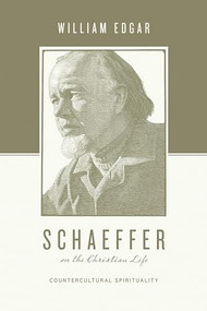 Schaeffer on the Christian Life (Countercultural Spirituality) by William Edgar, Stephen J. Nichols, Justin Taylor, 9781433531392