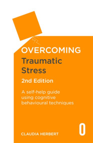 Overcoming Traumatic Stress, 2nd Edition (A Self-Help Guide Using Cognitive Behavioural Techniques) by Dr. Claudia Herbert, 9781472136138