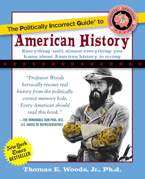 The Politically Incorrect Guide to American History by Thomas E. Woods, 9780895260475