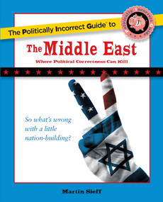 The Politically Incorrect Guide to the Middle East by Martin Sieff, 9781596980518