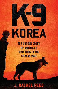 K-9 Korea (The Untold Story of America's War Dogs in the Korean War) by J. Rachel Reed, 9781621574675