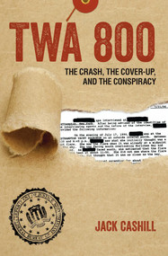 TWA 800 (The Crash, the Cover-Up, and the Conspiracy) by Jack Cashill, 9781621574712
