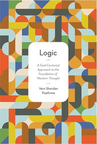 Logic (A God-Centered Approach to the Foundation of Western Thought) by Vern S. Poythress, 9781433532290