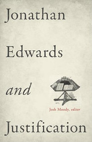Jonathan Edwards and Justification by Josh Moody, Douglas A. Sweeney, Samuel T. Logan Jr., Kyle Strobel, Rhys Bezzant, 9781433532931
