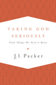 Taking God Seriously (Vital Things We Need to Know) by J. I. Packer, 9781433533273