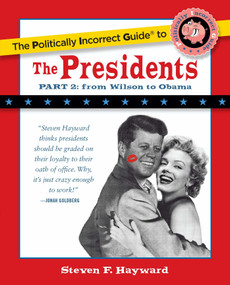 The Politically Incorrect Guide to the Presidents, Part 2 (From Wilson to Obama) by Steven F. Hayward, 9781621575795