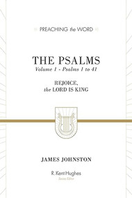 The Psalms (Rejoice, the Lord Is King (Volume 1, Psalms 1 to 41)) by James Johnston, R. Kent Hughes, 9781433533556