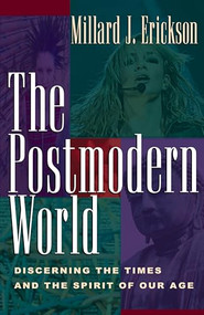 The Postmodern World (Discerning the Times and the Spirit of Our Age) by Millard J. Erickson, 9781581343427
