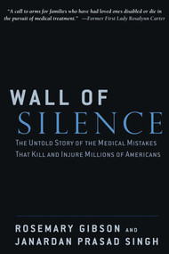 Wall of Silence (The Untold Story of the Medical Mistakes That Kill and Injure Millions of Americans) by Rosemary Gibson, Janardan Prasad Singh, 9780895261120