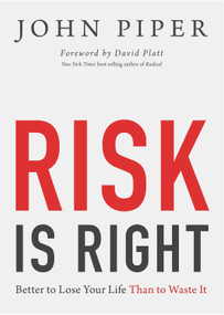 Risk Is Right (Better to Lose Your Life Than to Waste It) by John Piper, David Platt, 9781433535345