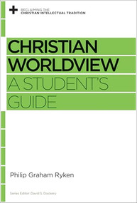 Christian Worldview (A Student's Guide) by Philip Graham Ryken, David S. Dockery, 9781433535406