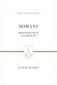Romans (Righteousness from Heaven) by R. Kent Hughes, 9781433536151