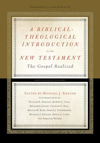 A Biblical-Theological Introduction to the New Testament (The Gospel Realized) by Michael J. Kruger, Ligon Duncan, William B. Barcley, Robert Cara, Benjamin L. Gladd, Charles E. Hill, Reggie M. Kidd, Simon J. Kistemaker, Bruce A. Lowe, Guy Prentiss Waters, Michael J. Kruger, 9781433536762