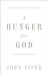 A Hunger for God (Desiring God through Fasting and Prayer (Redesign)) by John Piper, David Platt, Francis Chan, 9781433537264