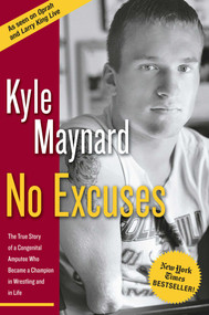 No Excuses (The True Story of a Congenital Amputee Who Became a Champion in Wrestling And in Life) by Kyle Maynard, 9781596980105
