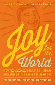 Joy for the World (How Christianity Lost Its Cultural Influence and Can Begin Rebuilding It) by Greg Forster, Timothy Keller, Collin Hansen, Timothy Keller, 9781433538001